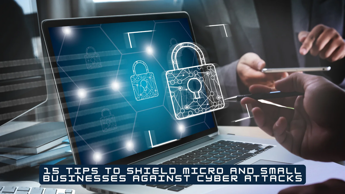 15 Tips to SHIELD Micro and Small Businesses against cyber attacks.